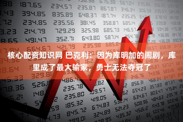 核心配资知识网 巴克利：因为库明加的闹剧，库里成了最大输家，勇士无法夺冠了